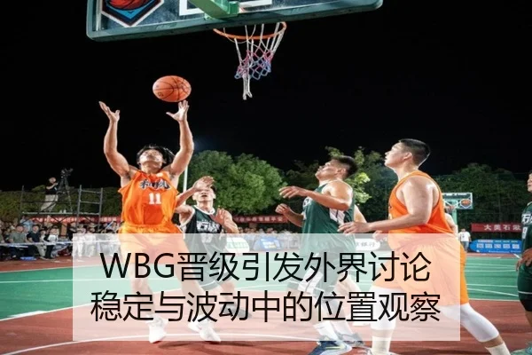 WBG晋级引发外界讨论 稳定与波动中的位置观察